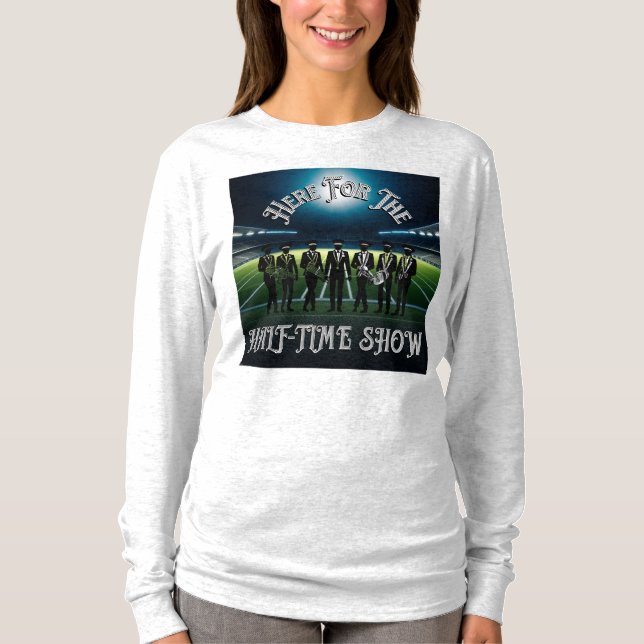  "Here for the Half Time Show: Marching Band Magic T-Shirt (Front)