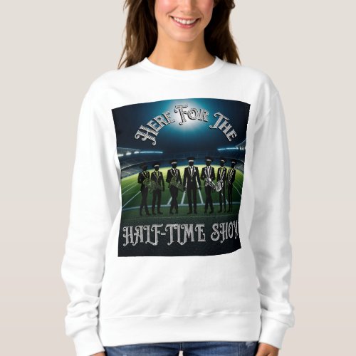 Here for the Half_Time Show Sweatshirt