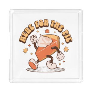 Here for the Pie - Funny Thanksgiving Pumpkin Pie Acrylic Tray