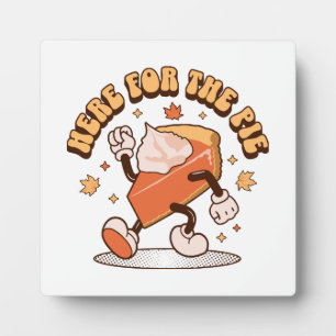 Here for the Pie - Funny Thanksgiving Pumpkin Pie Plaque