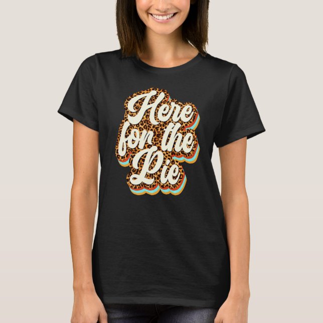 Here for the Pie Happy Thanksgiving Day   T-Shirt (Front)