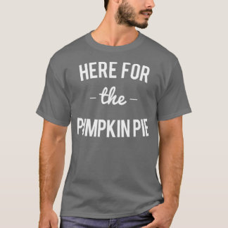 Here For the Pumpkin Pie Thanksgiving Christmas T-Shirt