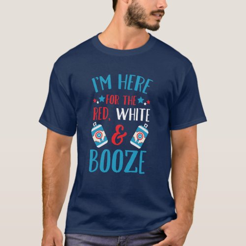 Here For The Red White and Booze Funny Patriotic T_Shirt