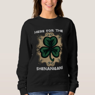 Here For The Shenanigans Happy St Patricks Day Sha Sweatshirt