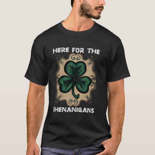 Here For The Shenanigans Happy St Patricks Day Sha T_Shirt