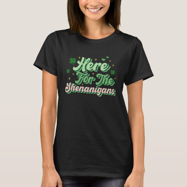 Here For The Shenanigans Happy St Patricks Day Sha T-Shirt (Front)