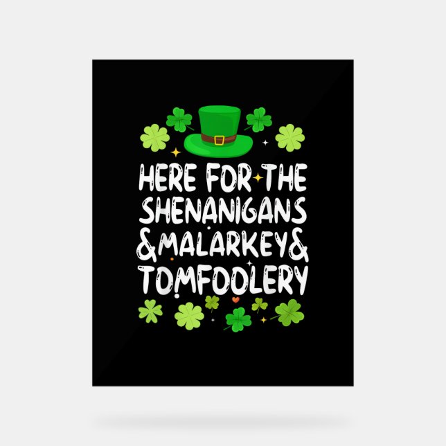 Here For The Shenanigans Malarkey Tomfoolery St Pa Acrylic Sign (Front)