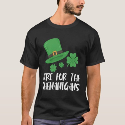 Here For The Shenanigans St Patricks Day T_Shirt