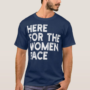here for the women race T-Shirt