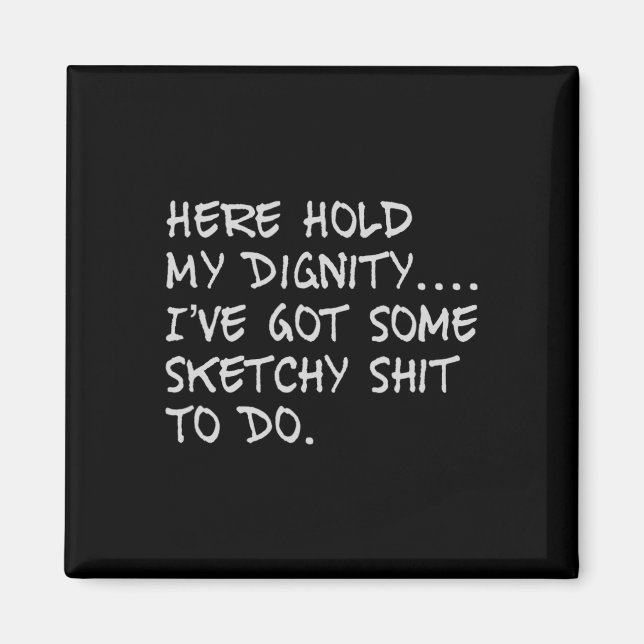 Here Hold My Diginity I've Got Some Sketchy To Do  Magnet (Front)