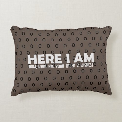 Here I Am Now What Are Your Other 2 Wishes Accent Pillow
