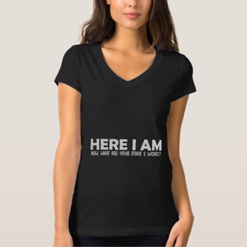 Here I am Now what are your other 2 wishes T_Shirt