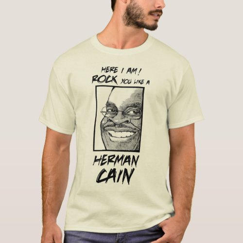 HERE I AM ROCK YOU LIKE A HERMAN CAIN T_SHIRT