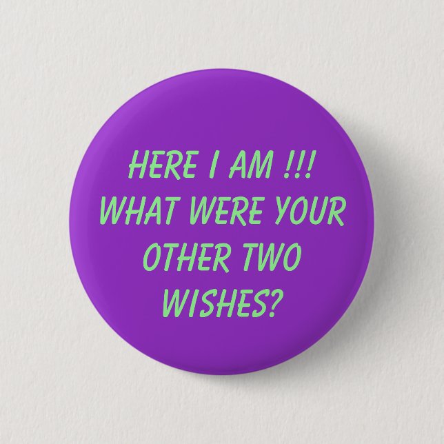 Here I Am !!! What were your other two wishes? Pinback Button (Front)