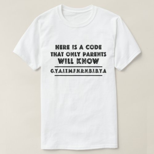 Here is A Code That Only Parents Will Know Funny T_Shirt