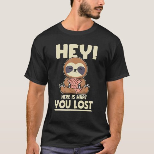 Here Is What You Lost  Sarcastic Sloth Brain 1 T_Shirt