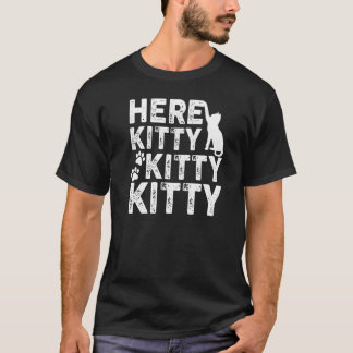 Here Kitty Kitty Kitty Cat T-Shirt