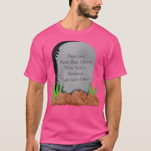 Here lies some poor clown who told a redhead quotJ T-Shirt