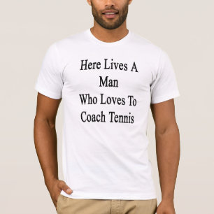 Here Lives A Man Who Loves To Coach Tennis T-Shirt