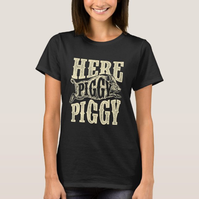 Here Piggy Piggy  Boar Hunting Wild Hog Hunter T-Shirt (Front)
