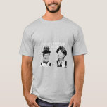 Here’s another fine mess I&#39;ve gotten you into.  T-Shirt