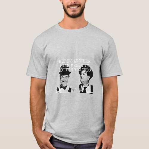 Hereâs another fine mess Ive gotten you into  T_Shirt