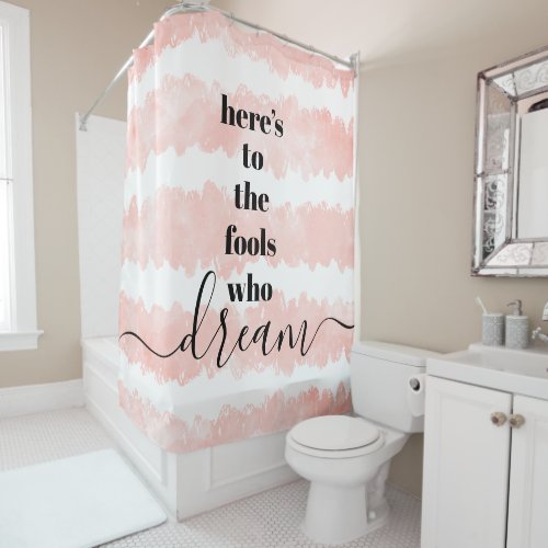 Heres to Fools Who Dream Blush Pink Watercolor Shower Curtain