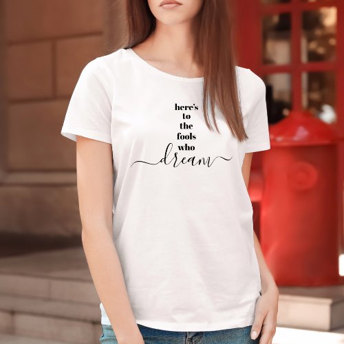 Heres to Fools Who Dream Bold Chic Typography T_Shirt