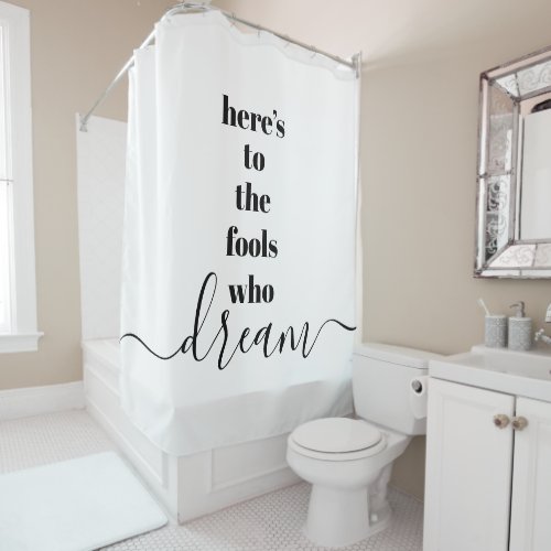 Heres to Fools Who Dream Bold Typography Chic Shower Curtain