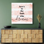 Here’s to Fools Who Dream Pink Stripes Bold Type Canvas Print<br><div class="desc">“Here’s to the fools who dream.” Be one of those who always lets their optimism control their vision and aspirations. This rich, modern, graphic, minimalist wrapped canvas combines bold, san-serif typography and handwritten calligraphy script, over blush pink watercolor stripes, all on a white background. Great inspirational quote and motivation to...</div>