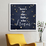 Here’s to Fools Who Dream Stars Typography Navy Poster<br><div class="desc">“Here’s to the fools who dream.” Be one of those who always lets their optimism control their vision and aspirations. This rich, modern, graphic, minimalist poster combines white bold, san-serif typography and handwritten calligraphy script, against a midnight navy denim background sprinkled with faux gold foil stars. Great inspirational quote and...</div>