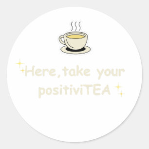 Here, Take Your PositiviTEA Positive Vibes Graphic Classic Round Sticker