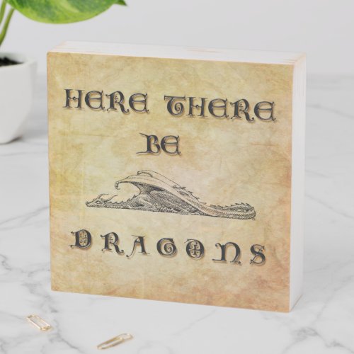 Here There Be Dragons Wooden Box Sign