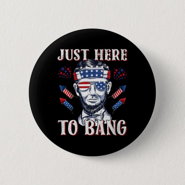 Here To Bang Abraham Lincoln 4th Of July Fireworks Button (Front)