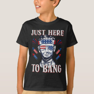 Here To Bang Abraham Lincoln 4th Of July Fireworks T-Shirt