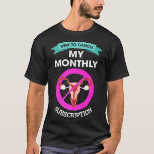 Here To Cancel My Monthly Subscription Hysterectom T-Shirt