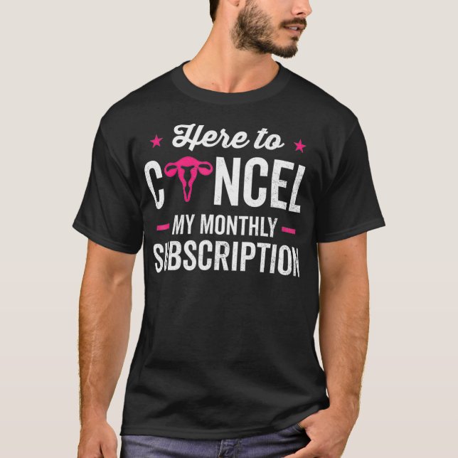 Here to Cancel My Monthly Subscription Hysterectom T-Shirt (Front)