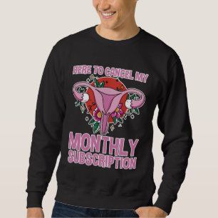 Here To Cancel My Monthly Subscription Sweatshirt