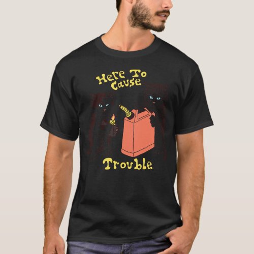 Here To Cause Trouble T_Shirt