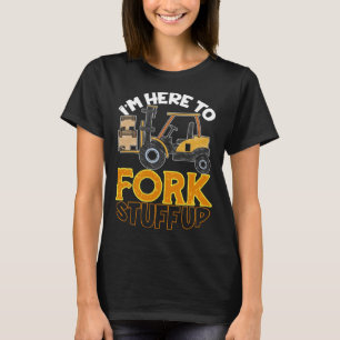 Here To Fork Stuff Up Forklift Driver Humor T-Shirt