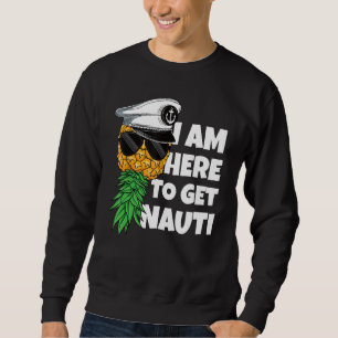 Here To Get Nauti Cruise Boat Upside Down Pineappl Sweatshirt