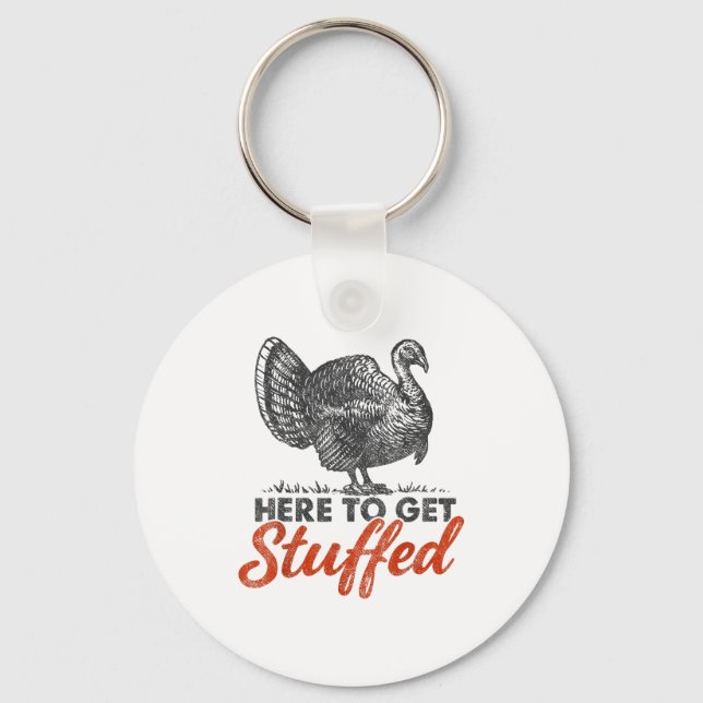 Here To Get Stuffed Turkey Funny Thanksgiving Turk Keychain (Front)