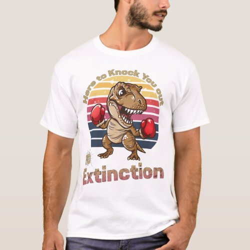 Here to Knock You Out to Extinction T_Shirt