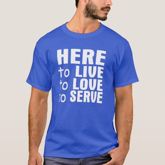 Here to Live, Love & Serve T-Shirt (Front)