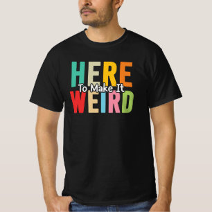 Here To Make It Weird Funny Sarcastic Humor Quote T-Shirt