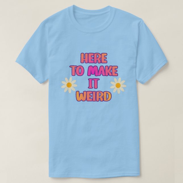 Here To Make it Weird Unisex Tee (Design Front)