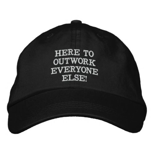 HERE TO OUTWORK EVERYONE ELSE EMBROIDERED BASEBALL CAP