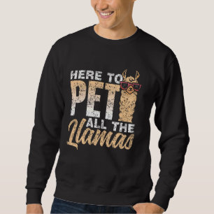 Here To Pet All The Llamas Cute Sayings Animal Lla Sweatshirt