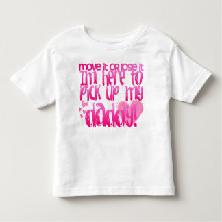 Here to pick up my daddy! toddler t-shirt