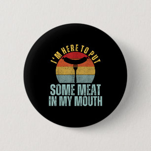 Here to put some meat in mouth humor barbecue button